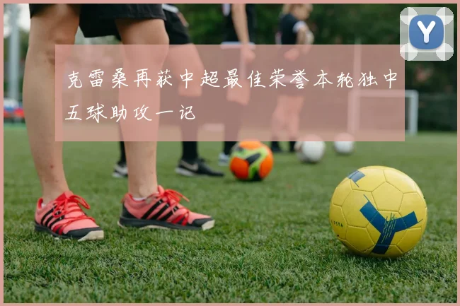 克雷桑再获中超最佳荣誉本轮独中五球助攻一记